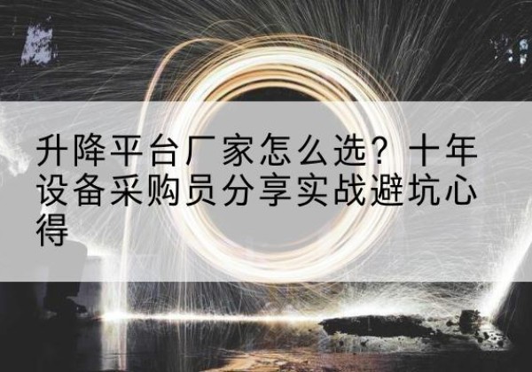 泰和升降平台厂家-怎么选？十年设备采购员分享实战避坑心得
